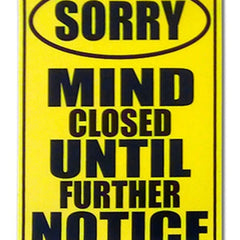 Sorry Mind Closed Until Further Notice